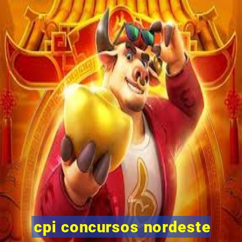 cpi concursos nordeste